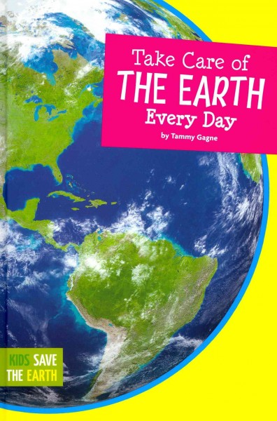 Take care of the earth every day / Tammy Gagne.