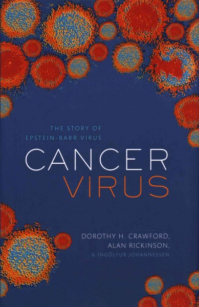 Cancer virus : the story of Epstein-Barr virus / Dorothy H Crawford, Alan Rickinson & Ingolfur Johannessen.