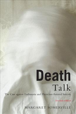 Death talk : the case against euthanasia and physician-assisted suicide / Margaret Somerville.