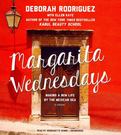 Margarita Wednesdays [sound recording] : making a new life by the Mexican sea : a memoir / by Deborah Rodriguez, with Ellen Kaye.