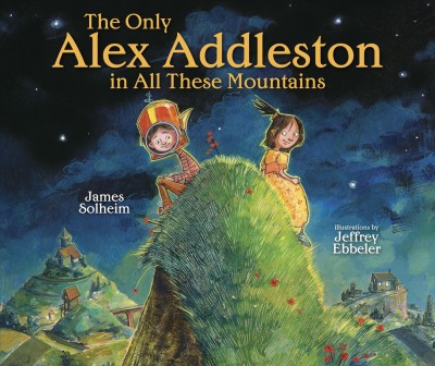 The only Alex Addleston in all these mountains / by James Solheim ; illustrations by Jeffrey Ebbeler.