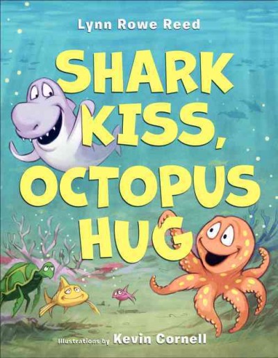 Shark kiss, octopus hug / Lynn Rowe Reed ; illustrations by Kevin Cornell.
