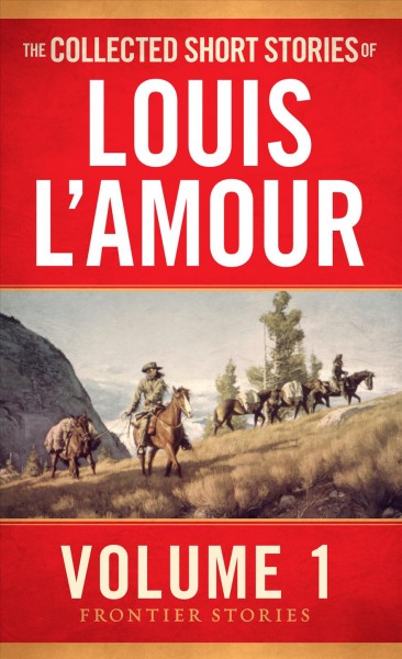 The collected short stories of Louis L'Amour. Volume 1, Frontier stories [electronic resource] / Louis L'Amour.