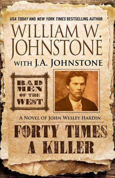 Forty times a killer : a novel of John Wesley Hardin / William W. Johnstone with J.A. Johnstone.