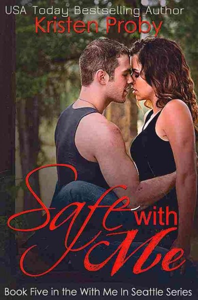 Safe with me : book five in the with me in Seattle series / Kristen Proby.