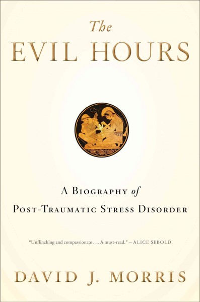 The evil hours : a biography of posttraumatic stress disorder / David J. Morris.