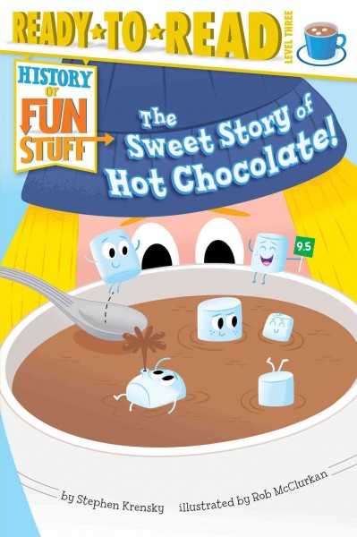 The sweet story of hot chocolate! / Stephen Krensky ; illustrated by Rob McClurkan.