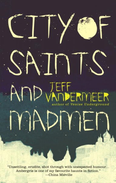 City of saints and madmen / Jeff VanderMeer ; introduction by Michael Moorcock.