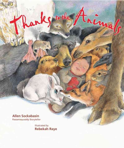 Thanks to the animals / Allen Sockabasin Passamaquoddy storyteller ; illustrated by Rebekah Raye.