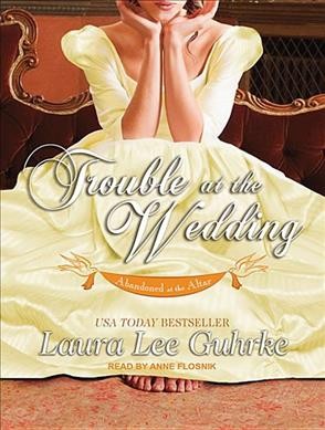 Trouble at the wedding [sound recording] / Laura Lee Guhrke.