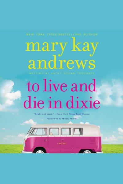 To live and die in Dixie [electronic resource] / Mary Kay Andrews, [writing as Kathy Hogan Trocheck].