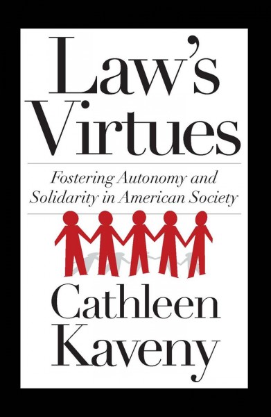 Law's virtues [electronic resource] : fostering autonomy and solidarity in American society / Cathleen Kaveny.