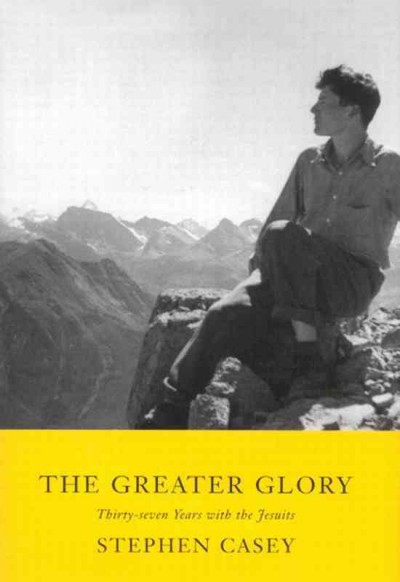 The greater glory [electronic resource] : thirty-seven years with the Jesuits / Stephen Casey.