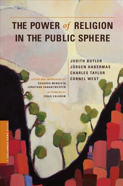 The power of religion in the public sphere [electronic resource] / Judith Butler [and others] ; edited and introduced by Eduardo Mendieta and Jonathan VanAntwerpen ; afterword by Craig Calhoun.