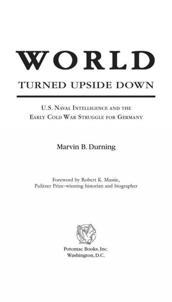 World turned upside down [electronic resource] : U.S. naval intelligence and the early Cold War struggle for Germany / Marvin B. Durning ; foreword by Robert K. Massie.