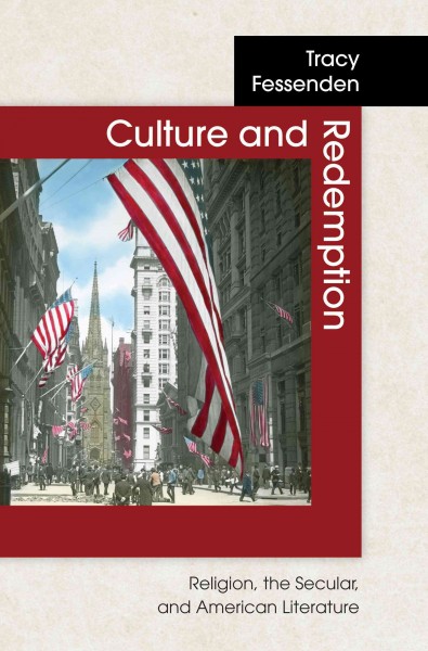 Culture and redemption : religion, the secular, and American literature / Tracy Fessenden.