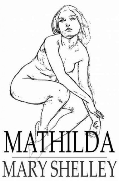 Mathilda [electronic resource] / by Mary Wollstonecraft Shelley.