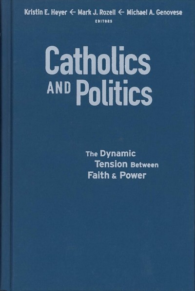 Catholics and politics [electronic resource] : the dynamic tension between faith and power / Kristin E. Heyer, Mark J. Rozell, Michael A. Genovese, editors.