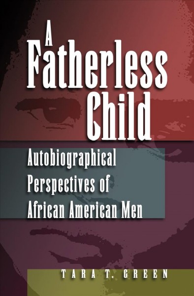 A fatherless child [electronic resource] : autobiographical perspectives on African American men / Tara T. Green.