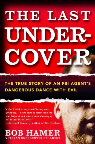 The last undercover [Book] : the true story of an FBI agent's dangerous dance with evil / Bob Hamer.