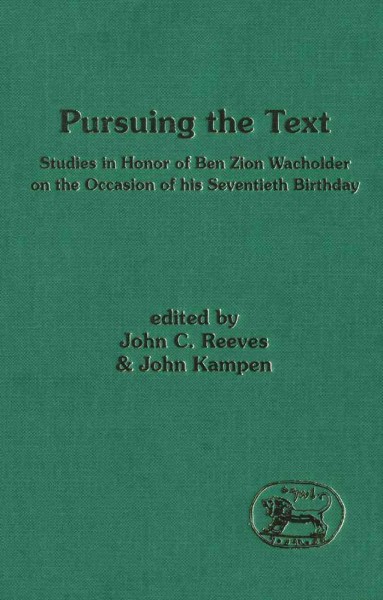 Pursuing the text [electronic resource] : studies in honor of Ben Zion Wacholder on the occasion of his seventieth birthday / edited by John C. Reeves & John Kampen.