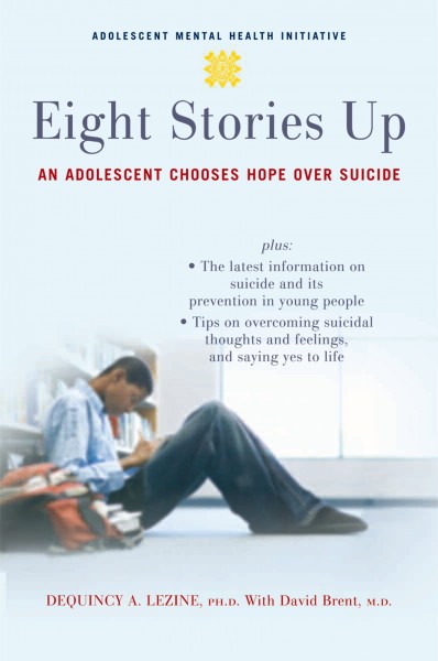Eight stories up [electronic resource] : an adolescent chooses hope over suicide / DeQuincy A. Lezine, with David Brent.