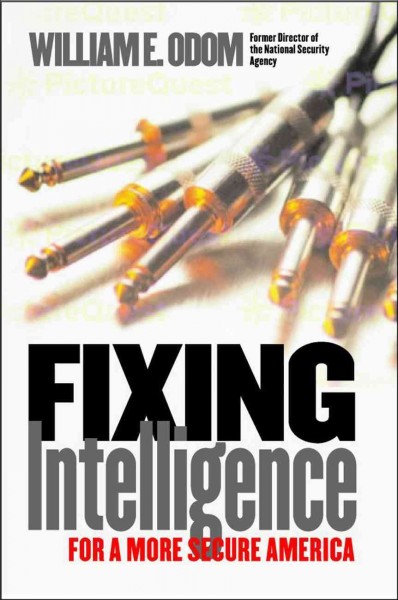 Fixing intelligence [electronic resource] : for a more secure America / William E. Odom.