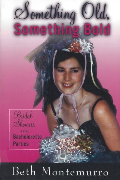 Something old, something bold [electronic resource] : bridal showers and bachelorette parties / Beth Montemurro.