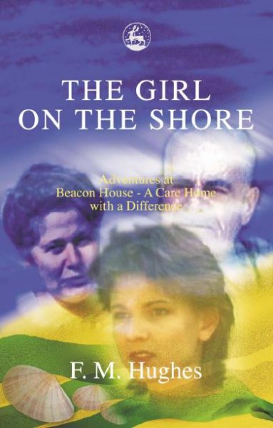 The girl on the shore [electronic resource] : adventures at Beacon house-- a care home with a difference / F.M. Hughes.