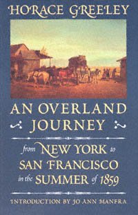 An overland journey from New York to San Francisco in the summer of 1859 [electronic resource] / by Horace Greeley ; introduction to the Bison Books edition by Jo Ann Manfra.