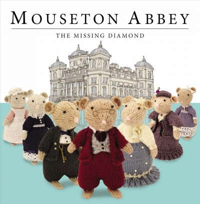 Mouseton Abbey : the missing diamond / devised by Joanna Bicknell ; written by Nick Page ; illustrations by Tim Hutchinson.