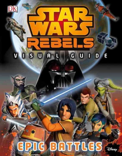 Star wars rebels visual guide : Epic battles / written by Adam Bray.