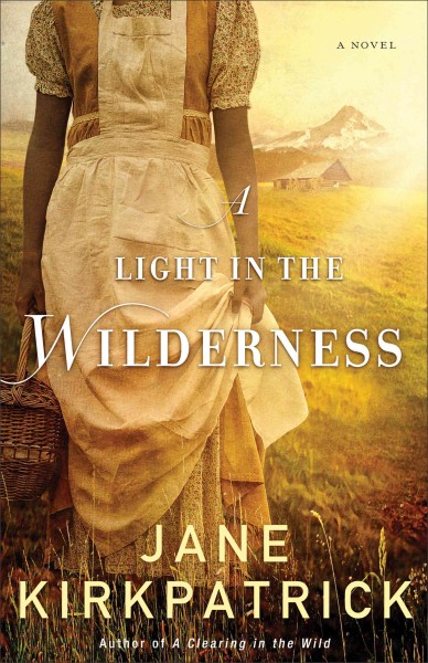 A light in the wilderness [electronic resource] : a novel / Jane Kirkpatrick.
