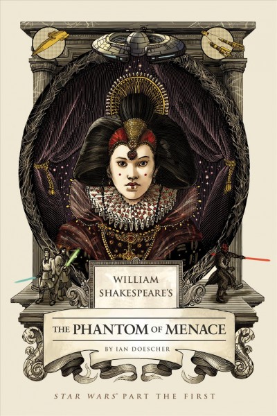 William Shakespeare's The phantom of menace : Star Wars part the first / Ian Doescher, inspired by the work of George Lucas and William Shakespeare.