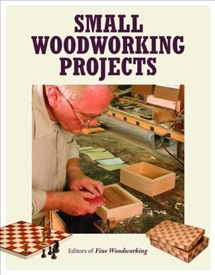 Small woodworking projects / editors of Fine woodworking.