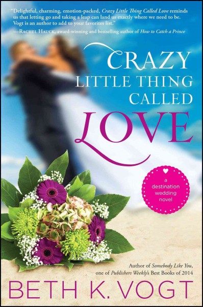 Crazy little thing called love : a destination wedding novel / Beth K. Vogt.