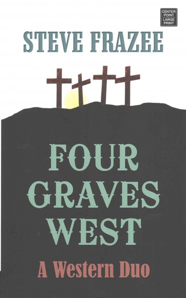 Four graves west  [large print] : a Western duo / Steve Frazee.
