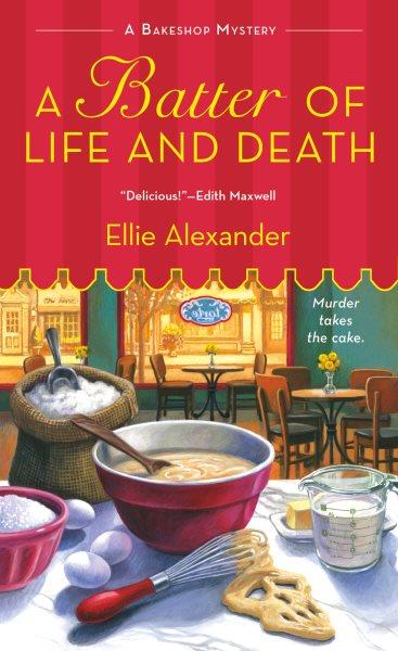 A batter of life and death : a bakeshop mystery / Ellie Alexander.