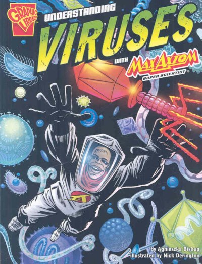 Understanding viruses with Max Axiom, super scientist / by Agnieszka Biskup ; illustrated by Nick Derington.