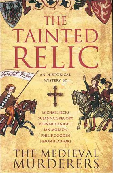 The tainted relic : an historical mystery / by The Medieval Murderers, Simon Beaufort [and others].