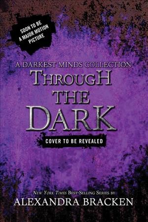 The Darkest Minds.  Novellas  : Through the dark / Alexandra Bracken.