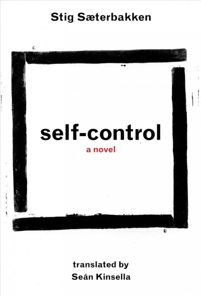 Self-control : [a novel] / Stig Sæterbakken ; translated by Seán Kinsella.