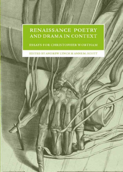 Renaissance poetry and drama in context [electronic resource] : essays for Christopher Wortham / edited by Andrew Lynch and Anne M. Scott.
