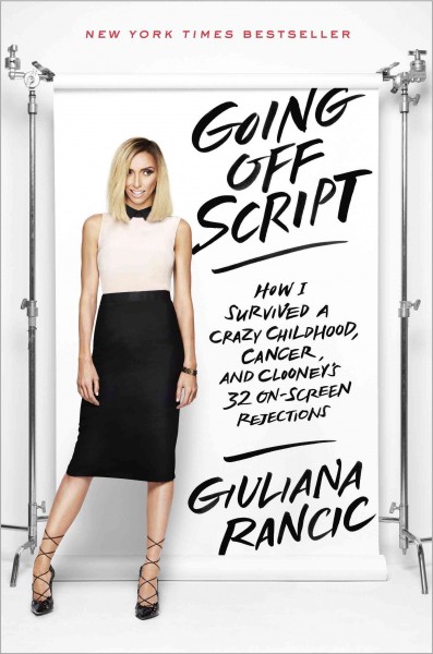 Going off script [electronic resource] : How I Survived a Crazy Childhood, Cancer, and Clooney's 32 On-Screen Rejections. Giuliana Rancic.