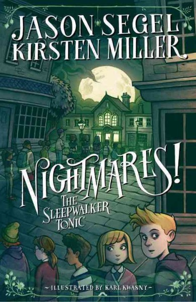 Nightmares! : the sleepwalker tonic / Jason Segel ; Kirsten Miller ; illustrated by Karl Kwasny.