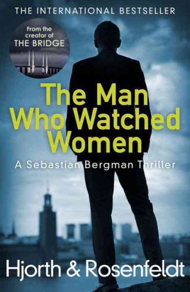 The man who watched women : a Sebastina Bergman thriller  Michael Hjorth, Hans Rosenfeldt ; translated by Marlaine Delargy.