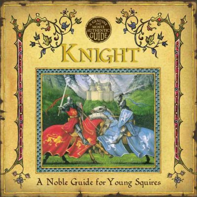 Knight : a noble guide for young squires / Sir Geoffrey de Lance.