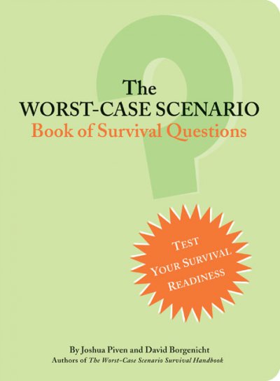 The worst-case scenario book of survival questions / Joshua Piven adn David Borgenicht.