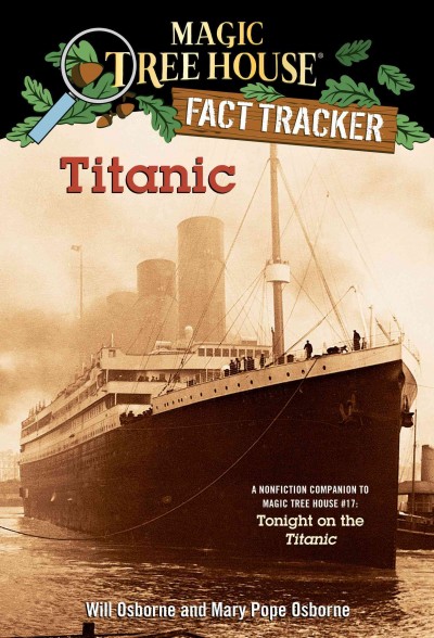 Titanic [electronic resource] : a nonfiction companion to Magic tree house #17: Tonight on the Titanic / by Will Osborne and Mary Pope Osborne ; illustrated by Sal Murdocca.