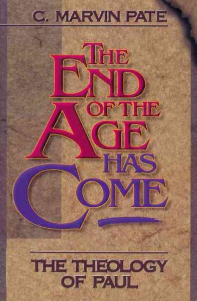 The end of the age has come : the theology of Paul / C. Marvin Pate.
